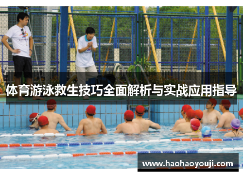 体育游泳救生技巧全面解析与实战应用指导