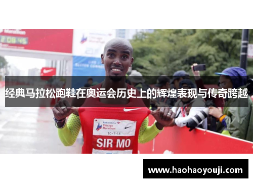 经典马拉松跑鞋在奥运会历史上的辉煌表现与传奇跨越