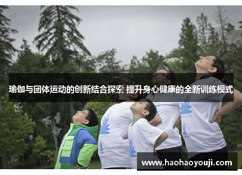 瑜伽与团体运动的创新结合探索 提升身心健康的全新训练模式